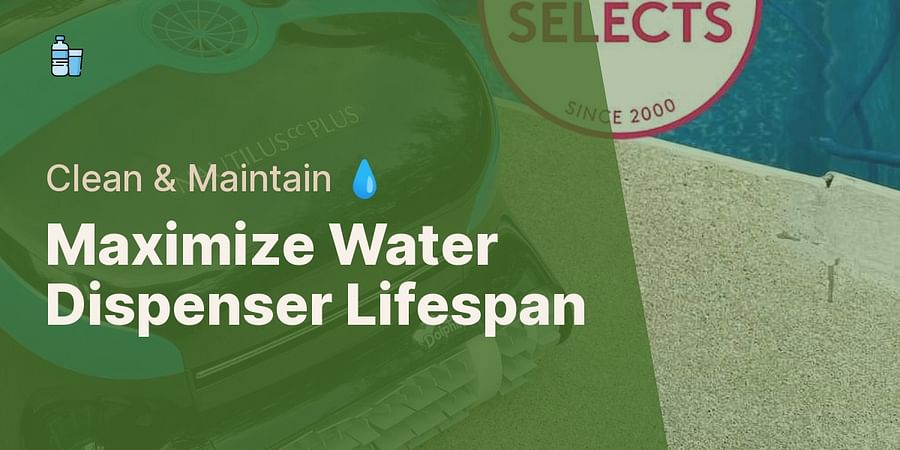 Maximize Water Dispenser Lifespan - Clean & Maintain π§