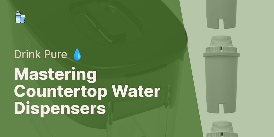 Mastering Countertop Water Dispensers - Drink Pure ๐ง